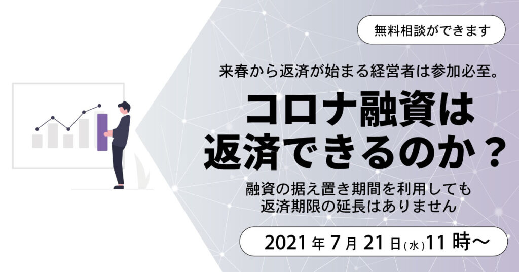 【7月21日(水)11時～】来春から返済が始まる経営者は参加必至。コロナ融資は返済できるのか？