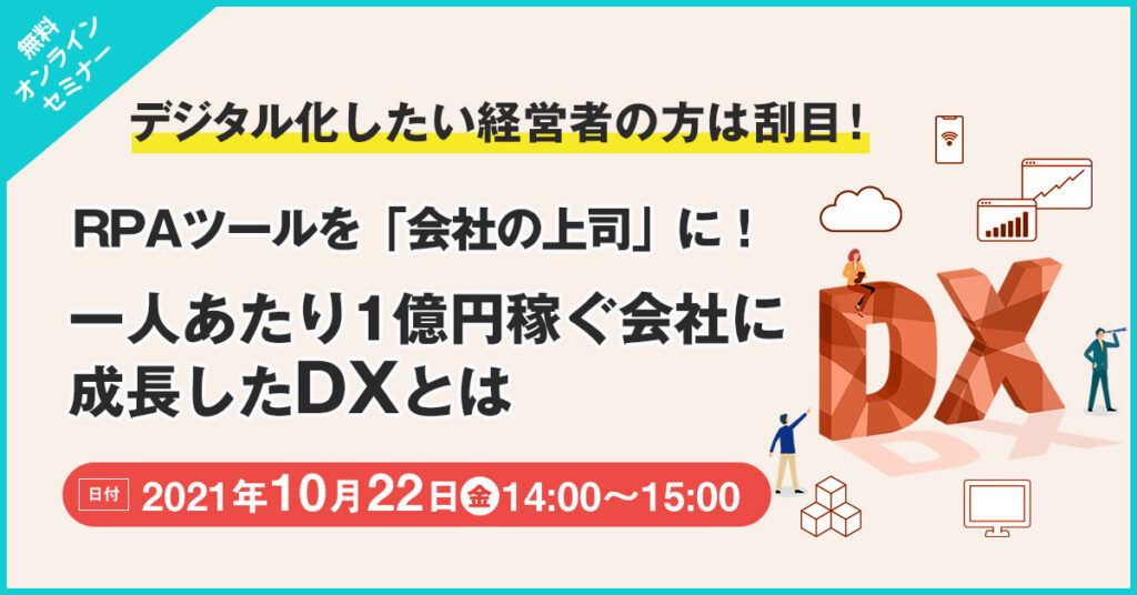 【10月22日(金)14時～】RPAツールを「会社の上司」に！一人あたり1億円稼ぐ会社に成長したDXとは