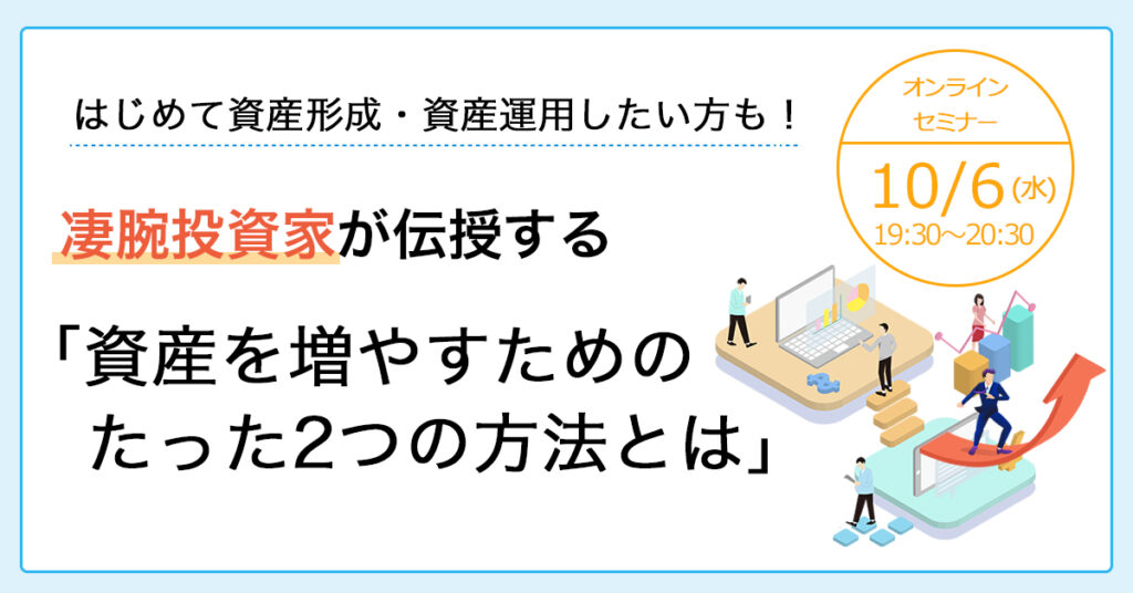 【10月6日(水)19時半～】 はじめて資産形成・資産運用したい方も！ 凄腕投資家が伝授する「資産を増やすためのたった2つの方法とは」