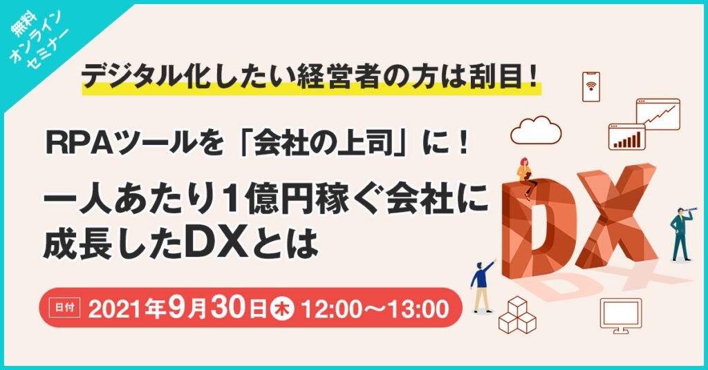 【9月30日(木)12時～】RPAツールを「会社の上司」に！一人あたり1億円稼ぐ会社に成長したDXとは