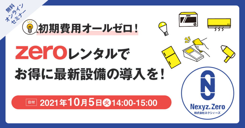 【10月5日(火)14時～】初期費用オールゼロ！zeroレンタルでお得に最新設備の導入を！