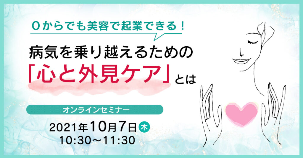 【10月7日(木)10時半～】０からでも美容で起業できる！病気を乗り越えるための「心と外見ケア」とは