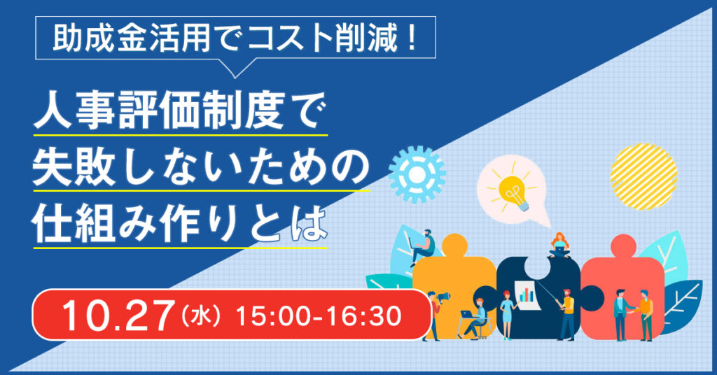 【10月27日(水)15時~】助成金活用でコスト削減！人事評価制度で失敗しないための仕組み作りとは