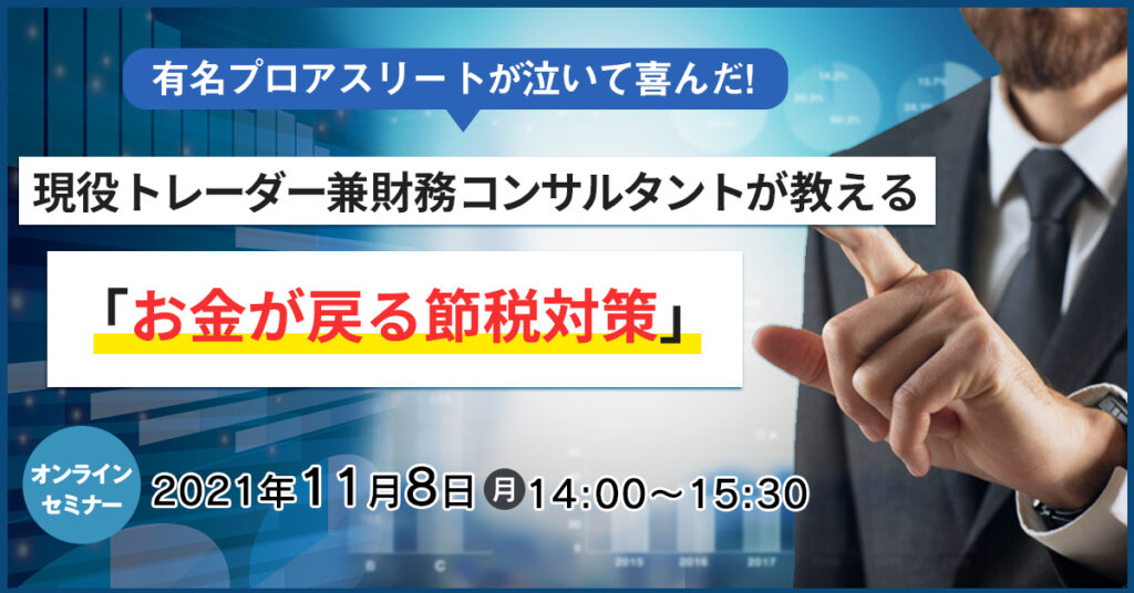 【11月8日(月)14時～】現役トレーダー兼 財務コンサルタントが教える 「お金が戻る節税対策」