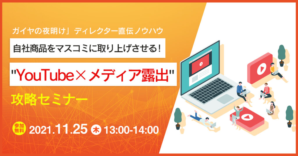 【11月25日(木)13時】「ガイヤの夜明け」ディレクター直伝ノウハウ　自社商品をマスコミに取り上げさせる！”YouTube✕メディア露出”攻略セミナー