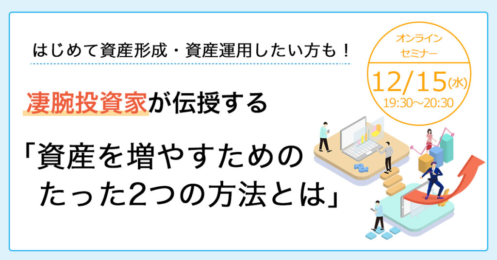 【12月15日(水)19時半～】 はじめて資産形成・資産運用したい方も！ 凄腕投資家が伝授する「資産を増やすためのたった2つの方法とは」