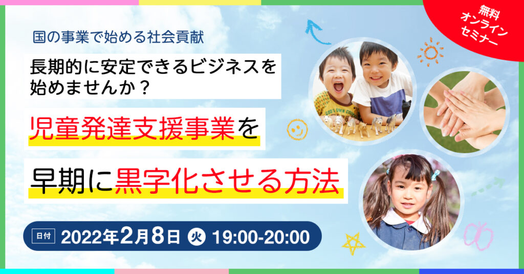 【2月8日(火)19時～】長期的に安定できるビジネスを始めませんか？ 児童発達支援事業を早期に黒字化させる方法