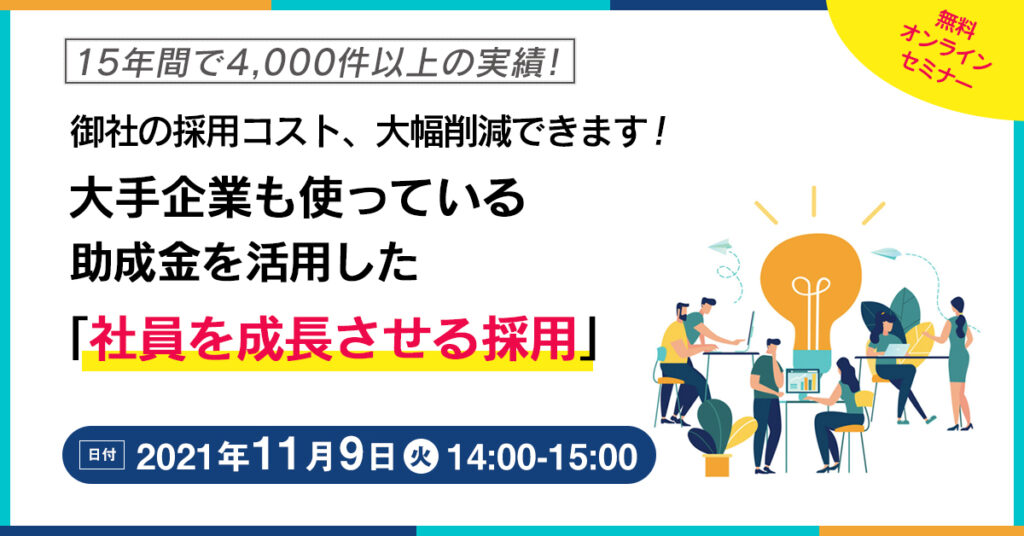 【11月9日(火)14時～】御社の採用コスト、大幅削減できます！ 大手企業も使っている、助成金を活用した「社員を成長させる採用」