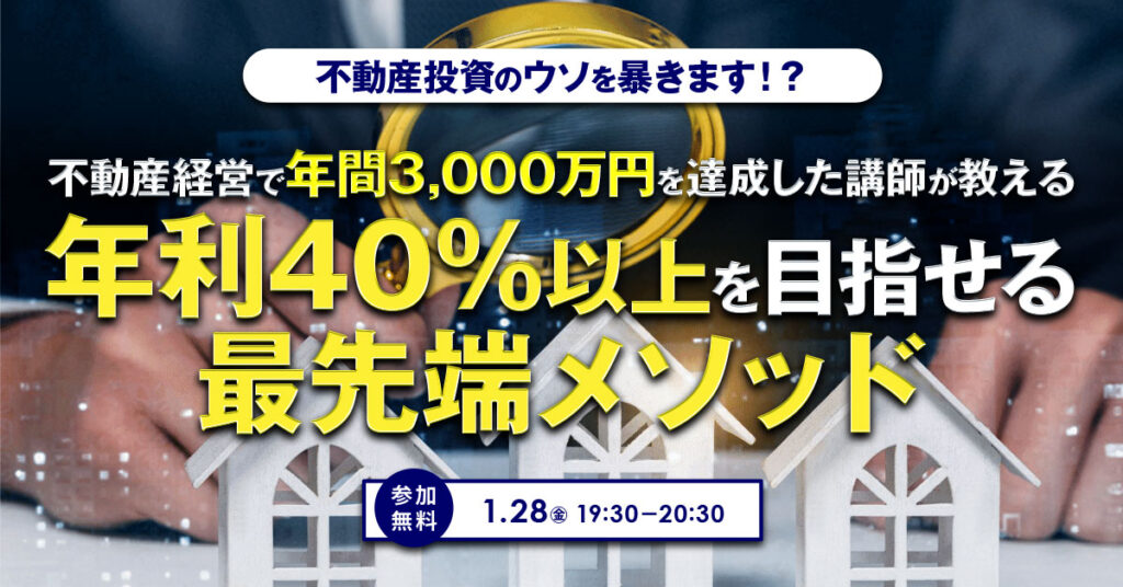 【1月28日(金)19時半～】不動産投資のウソを暴きます！？ 不動産経営で年間3,000万円を達成した講師が教える「年利40%以上を目指せる最先端メソッド」