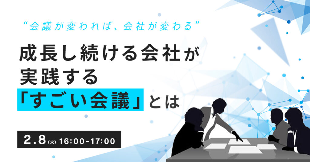 【2月8日(火)16時～】 “会議が変われば、会社が変わる”成長し続ける会社が実践する「すごい会議」とは