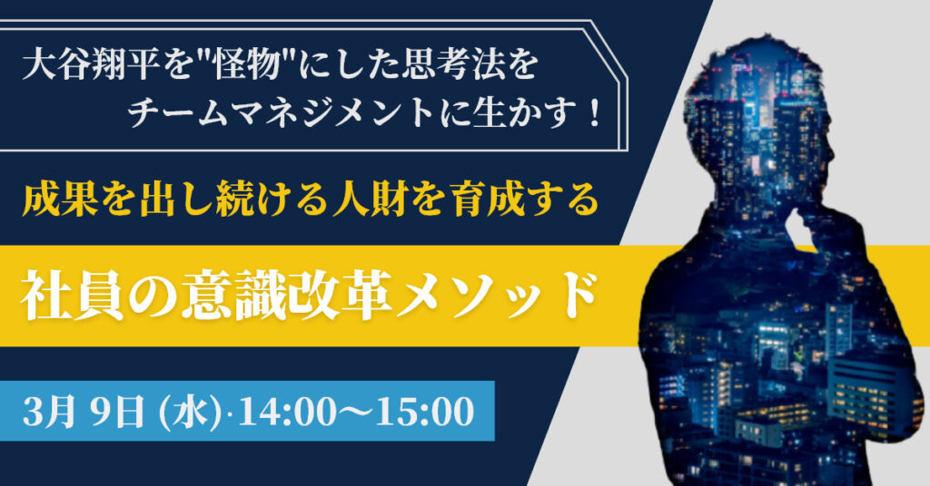 【3月9日(水)14時~】大谷翔平を”怪物”にした思考法をチームマネジメントに生かす！ 成果を出し続ける人財を育成する「社員の意識改革メソッド」
