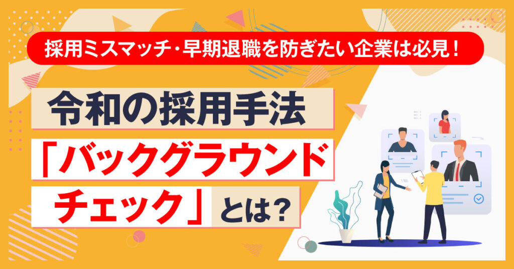 【4月20日(水)14時～】採用ミスマッチ・早期退職を防ぎたい企業は必見！令和の採用手法「バックグラウンドチェック」とは？