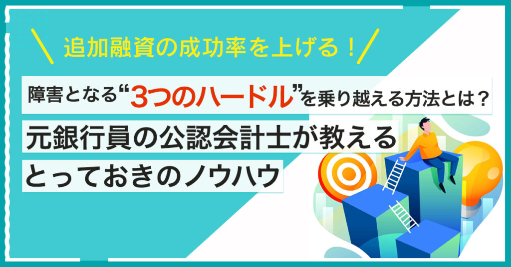 【3月11日(金)10時～】追加融資の成功率を上げる！障害となる”3つのハードル”を乗り越える方法とは