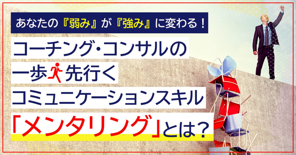【3月8日(火)14時～】あなたの『弱み』が『強み』に変わる！ コーチング・コンサルの一歩先行くコミュニケーションスキル「メンタリング」とは？