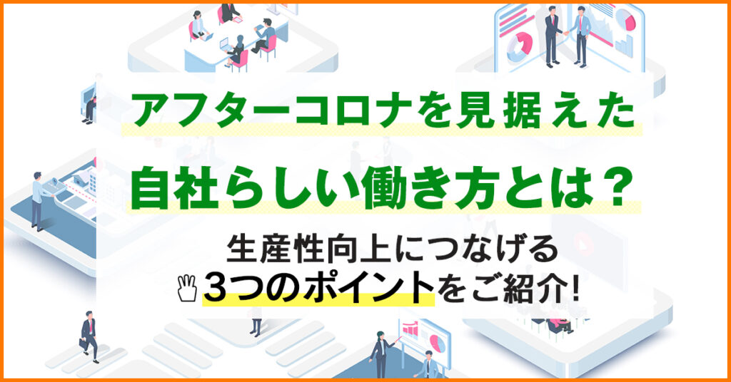 【2月22日(火)14時～】 アフターコロナを見据えた自社らしい働き方とは？ー生産性向上につなげる3つのポイントをご紹介！