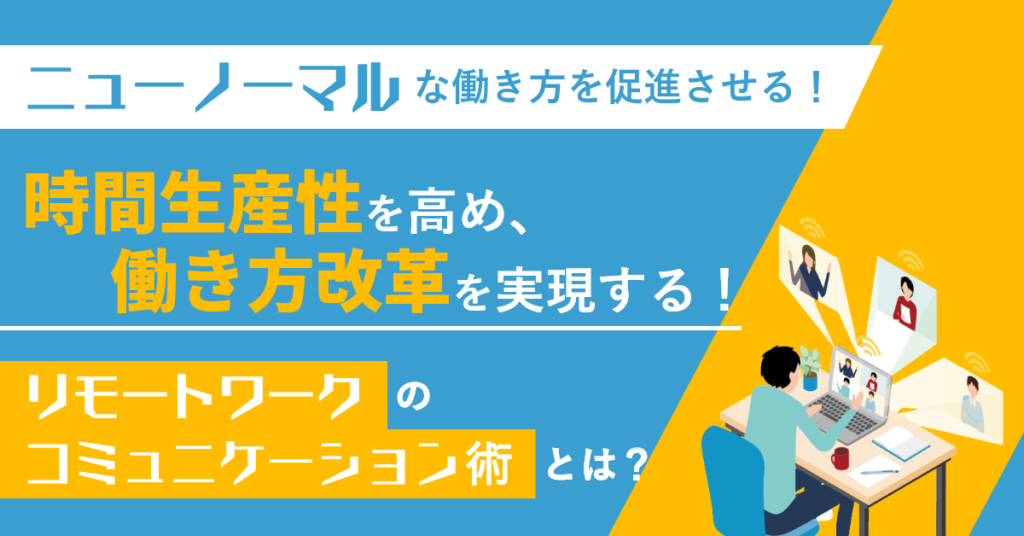 【3月3日(木)14時～】ニューノーマルな働き方を促進させる！時間生産性を高め、働き方改革を実現する『リモートワークのコミュニケーション術』とは？