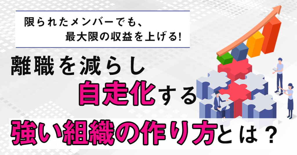 【3月23日(水)11時～】限られたメンバーでも、最大限の収益を上げる！離職を減らし自走化する強い組織の作り方とは？