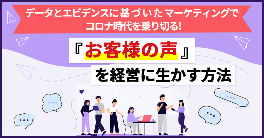 【4月6日(水)14時～】データとエビデンスに基づいたマーケティングでコロナ時代を乗り切る！「お客様の声」を経営に生かす方法