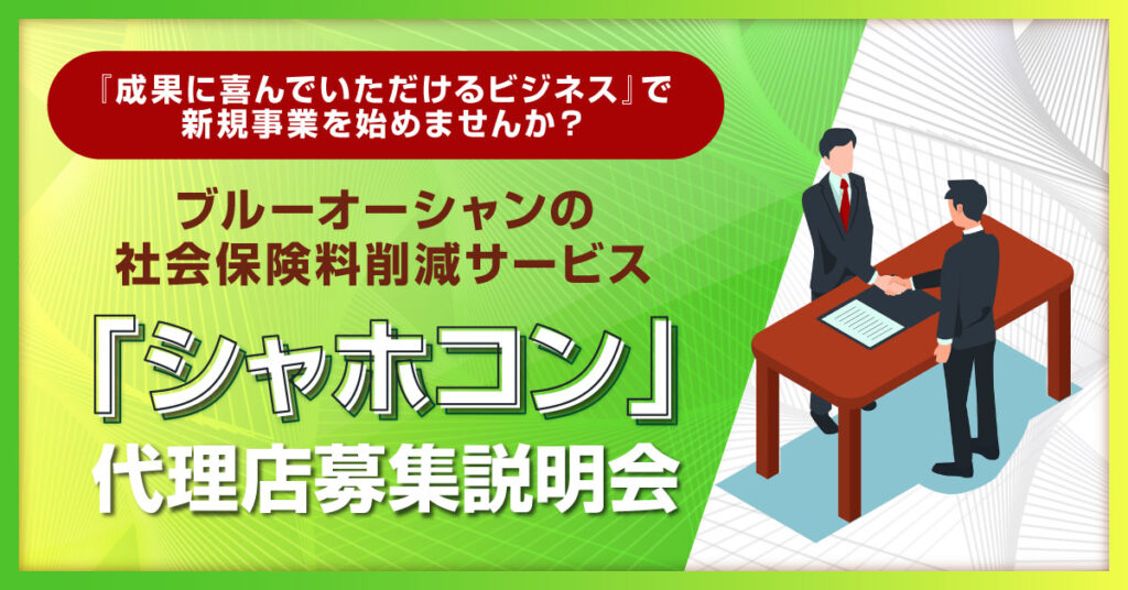 【4月12日(火)11時～】『成果に喜んでいただけるビジネス』で新規事業を始めませんか？　ブルーオーシャンの社会保険料削減サービス「シャホコン」代理店募集説明会