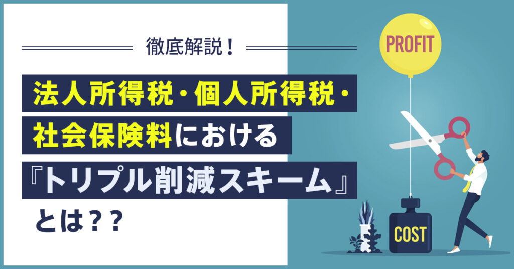 【5月12日(木)14時～】徹底解説！法人所得税・個人所得税・社会保険料における『トリプル削減スキーム』とは