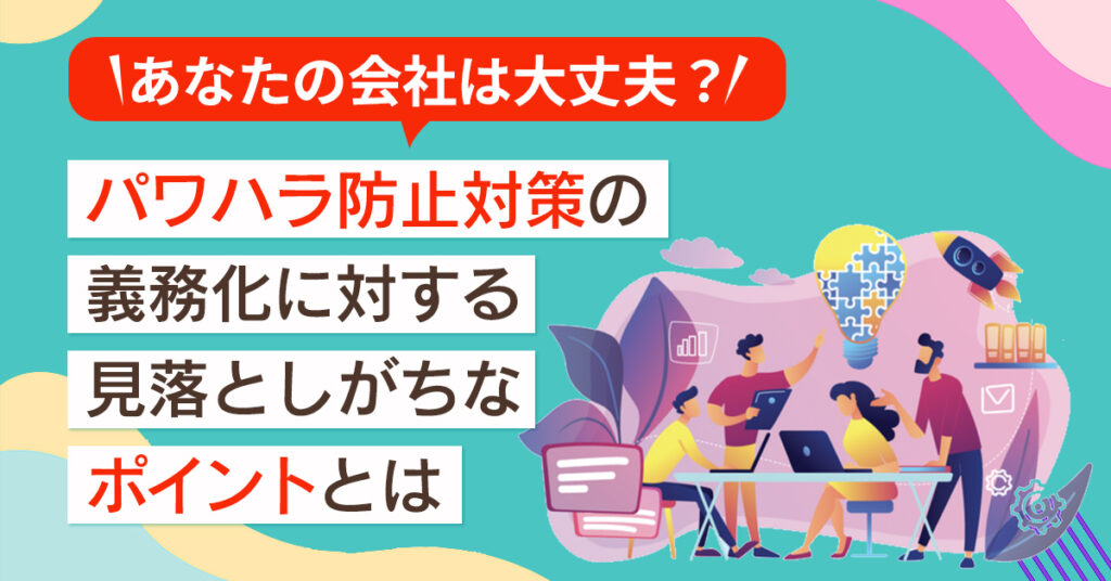 【5月16日(月)14時～】あなたの会社は大丈夫？パワハラ防止対策の義務化に対する見落としがちなポイントとは