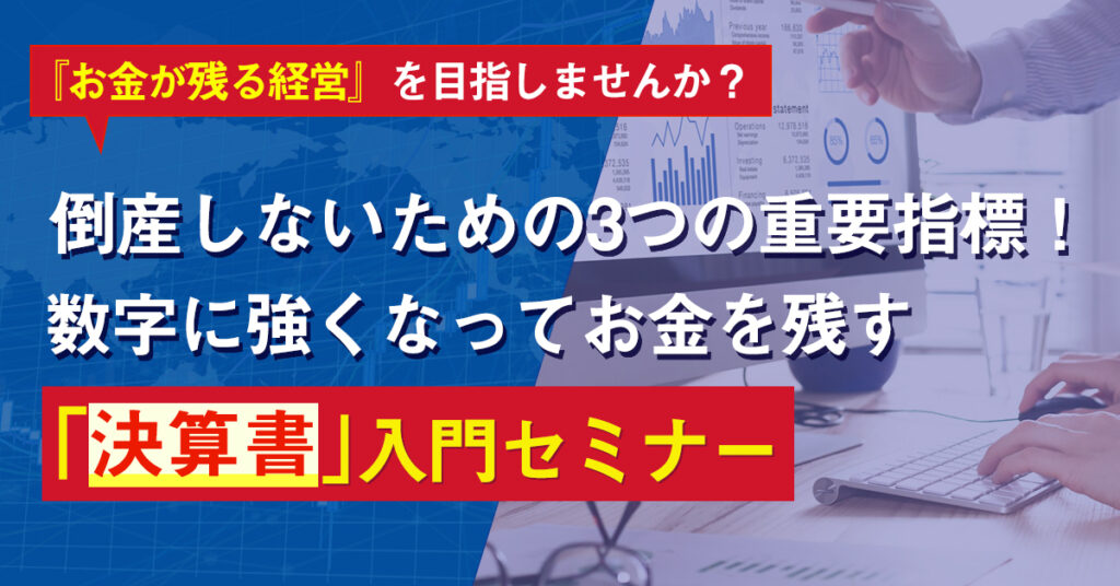 【5月18日(水)10時～】倒産しないための3つの重要指標！数字に強くなってお金を残す「決算書」入門セミナー