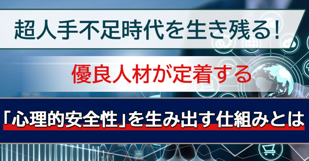 【5月26日(木)14時～】超人手不足時代を生き残る！優良人材が定着する「心理的安全性」を生み出す仕組みとは