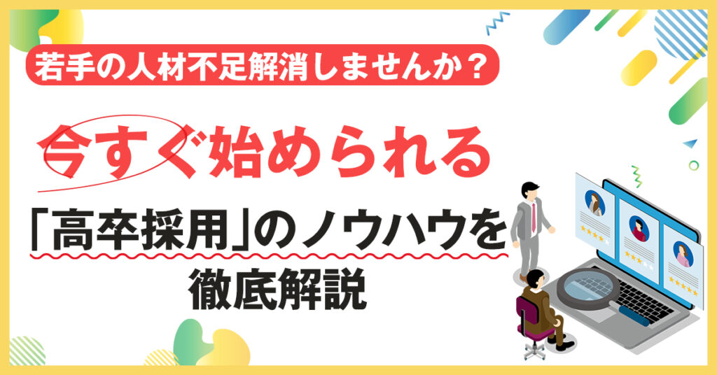 【5月19日(木)16時～】若手の人材不足解消しませんか？今すぐ始められる「高卒採用」のノウハウを徹底解説