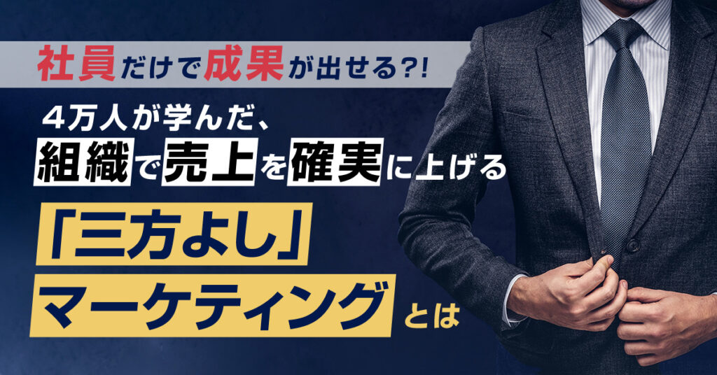 【8月16日(火)14時～】社員だけで成果が出せる？！4万人が学んだ、組織で売上を確実に上げる「三方よし」マーケティング とは