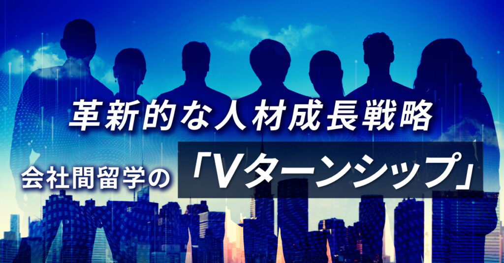 【7月28日(木)13時半～】革新的な人材成長戦略　～会社間留学の「Vターンシップ」～　