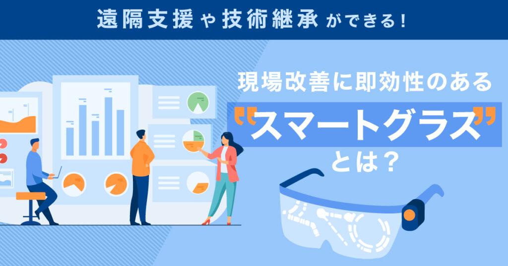 【8月2日(火)14時～】遠隔支援や技術継承ができる！現場改善に即効性のある「スマートグラス」とは？