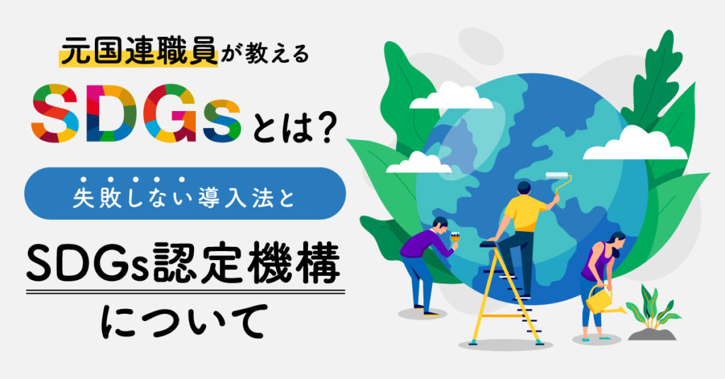 【8月12日(金)15時～】元国連職員が教えるSDGsとは？失敗しない導入法とSDGs認定機構について