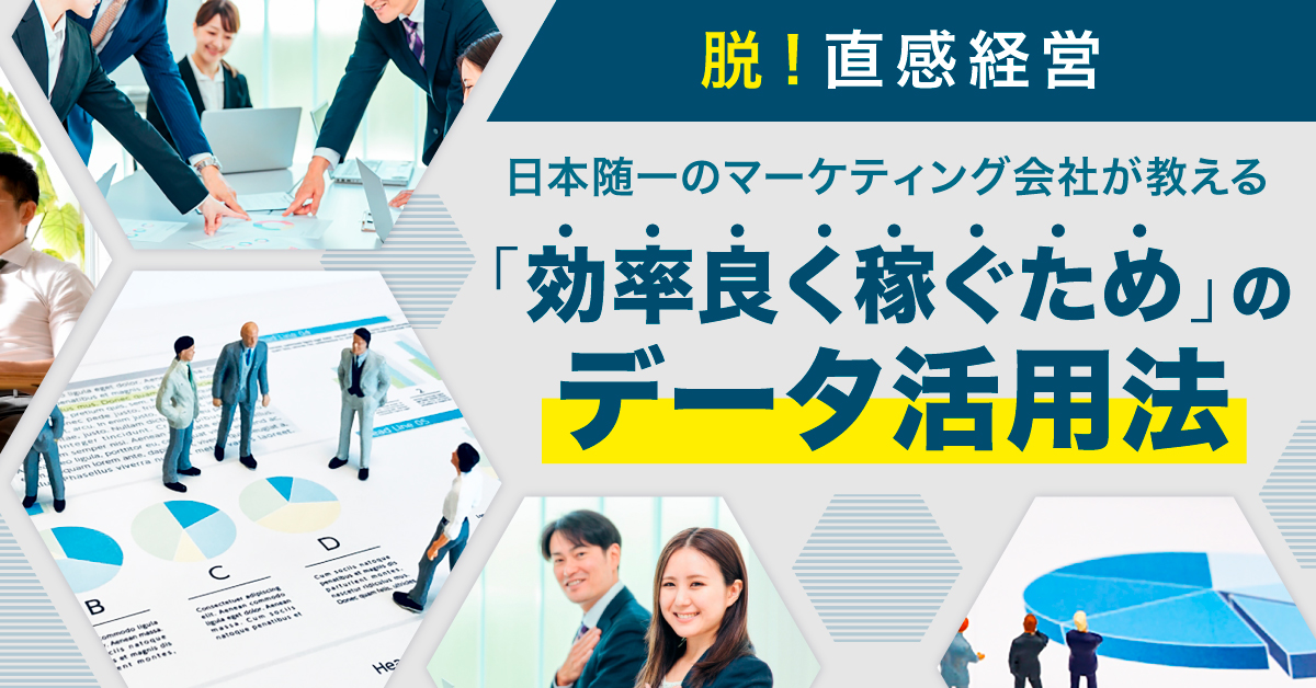 【8月30日(火)11時～】脱！直感経営。日本随一のマーケティング会社が教える「効率良く稼ぐため」のデータ活用法