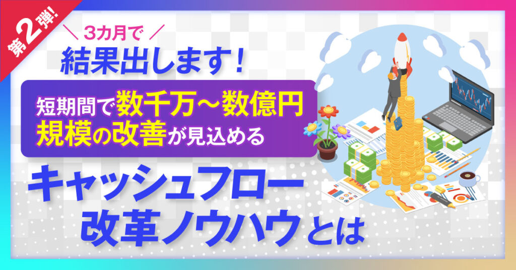 【8月6日(土)13時～】3カ月で結果出します！短期間で数千万~数億円規模の改善が見込めるキャッシュフロー改革ノウハウとは