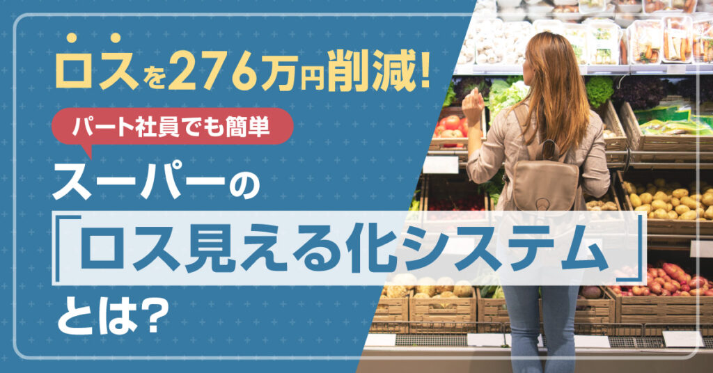 【8月26日(金)14時～】ロスを276万円削減！パート社員でも簡単、スーパーの「ロス見える化システム」とは？