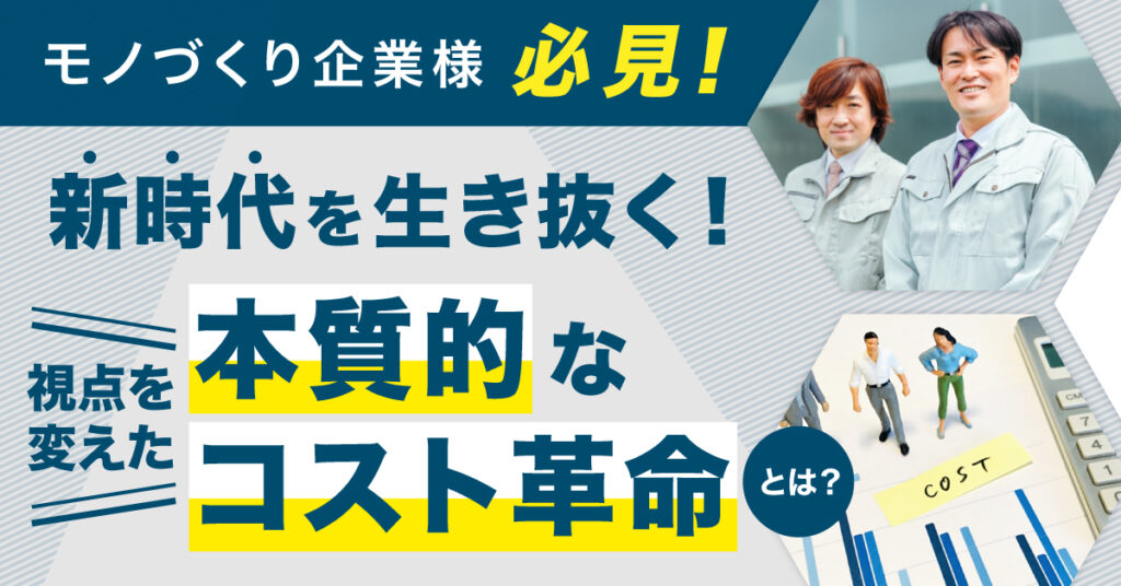 【9月26日(月)13時30分～】モノづくり企業様必見！新時代を生き抜く！視点を変えた”本質的なコスト革命”とは？