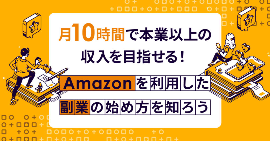 【11月1日(火)20時半~】月10時間で本業以上の収入を目指せる！Amazonを利用した副業の始め方を知ろう