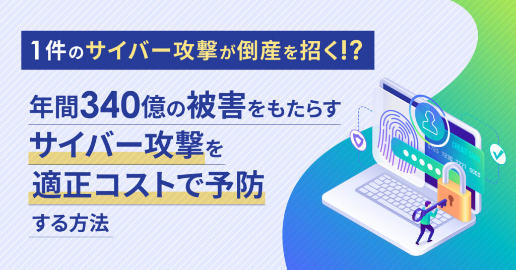 【12月15日(木)13時～】1件のサイバー攻撃が倒産を招く!? 年間340億の被害をもたらすサイバー攻撃を適正コストで予防する方法