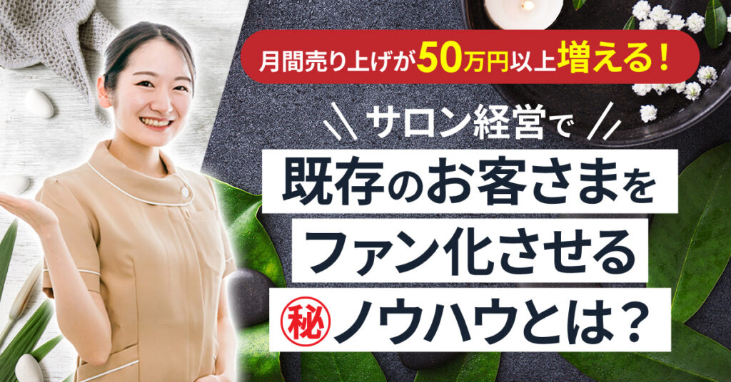 【12月14日(水)14時~】月間売り上げが50万円以上増える！サロン経営で既存のお客さまをファン化させる㊙ノウハウとは？