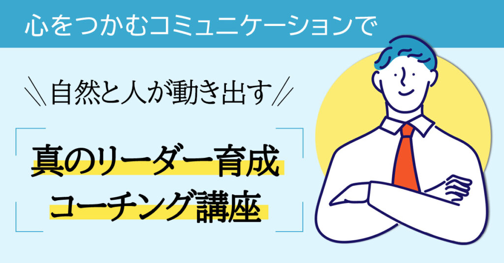 【1月19日(木)14時～】心をつかむコミュニケーションで自然と人が動き出す　真のリーダー育成コーチング講座