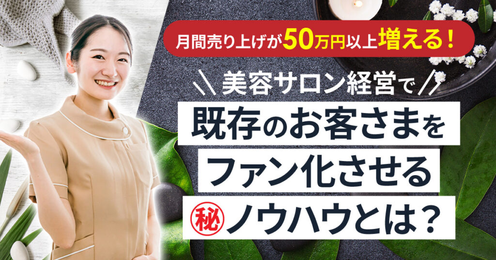 【1月18日(水)14時~】月間売り上げが50万円以上増える！美容サロン経営で既存のお客さまをファン化させる㊙ノウハウとは？