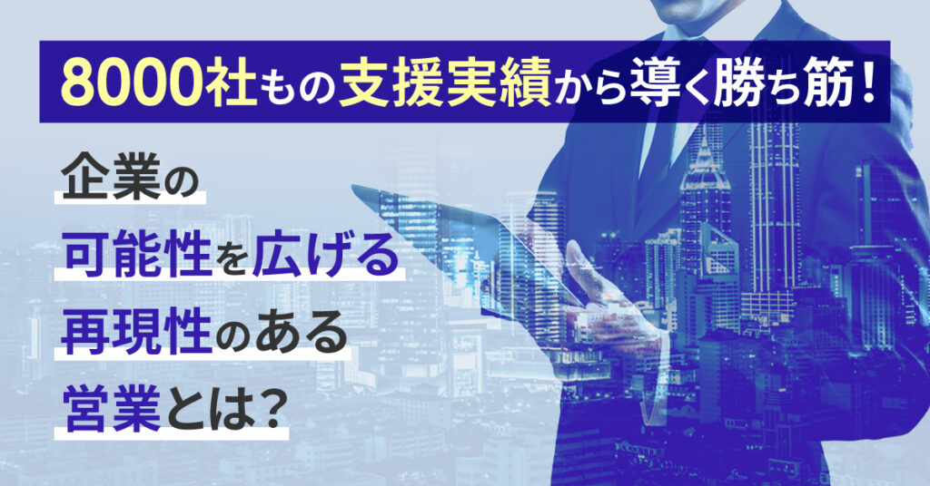 【1月19日(木)13時～】8000社もの支援実績から導く勝ち筋！企業の可能性を広げる再現性のある営業とは？