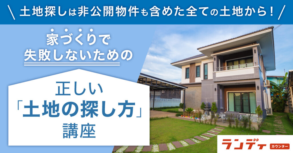 【1月8日(日)10時～】土地探しは非公開物件も含めた全ての土地から！家づくりで失敗しないための正しい土地の探し方講座