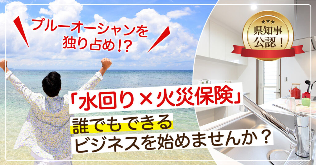 【4月15日(土)13時～】県知事公認！ブルーオーシャンを独り占め⁉「水回り×火災保険」誰でもできるビジネスを始めませんか？