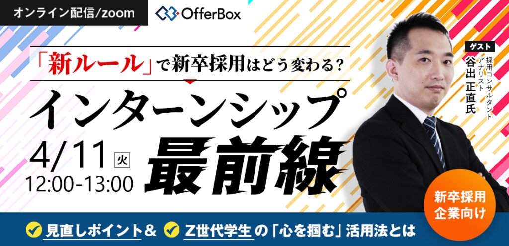 【4月11日(火)12時～】「新ルール」で新卒採用はどう変わる？インターンシップ最前線　見直しポイント ＆ Z世代学生の「心を掴む」活用法とは