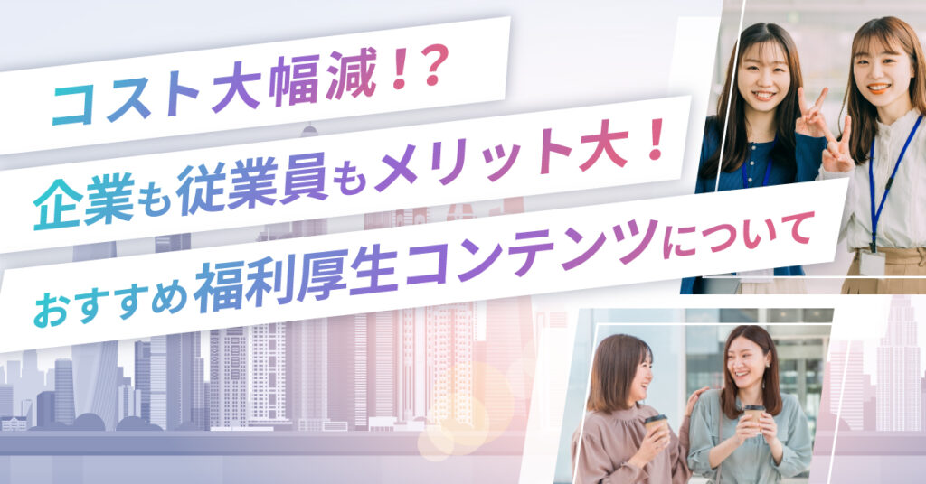 【3月22日(水)14時~】コスト大幅減⁉企業も従業員もメリット大！おすすめ福利厚生コンテンツについて