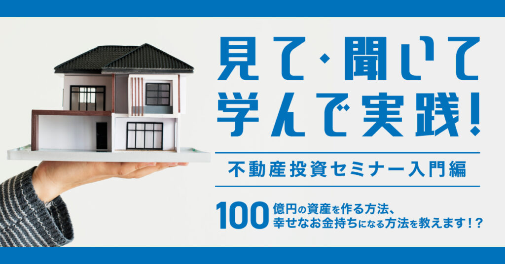 【4月15日(土)10時～】見て・聞いて・学んで実践！不動産投資セミナー入門編 ~100億円の資産を作る方法、幸せなお金持ちになる方法を教えます！？