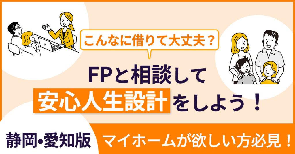 【4月22日(土)14時～】【静岡•愛知版】マイホームが欲しい方必見！こんなに借りて大丈夫？FPと相談して安心人生設計をしよう！