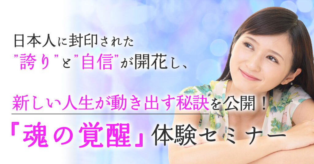 【4月19日(水)13時～】 日本人に封印された”誇り”と”自信”が開花し、新しい人生が動き出す秘訣を公開！『魂の覚醒』体験セミナー
