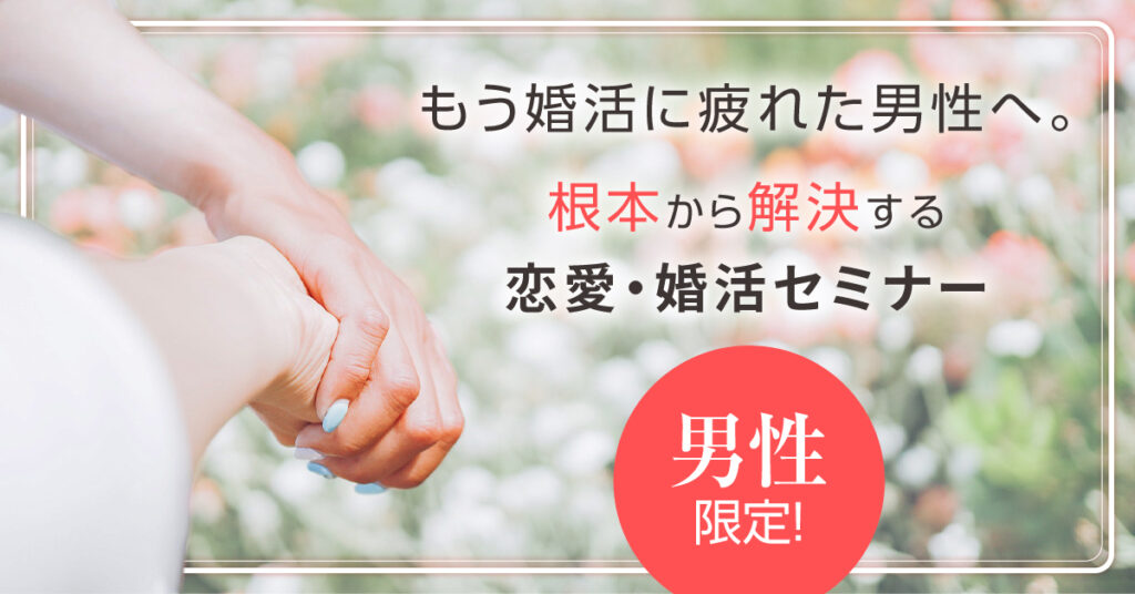 【5月28日(日)20時～】もう婚活に疲れた男性へ。根本から解決する男性限定恋愛・婚活セミナー